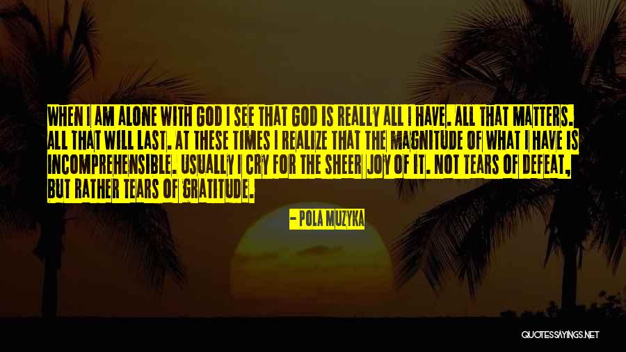 These Tears I Cry Quotes By Pola Muzyka These Tears I Cry Quotes By Pola Muzyka