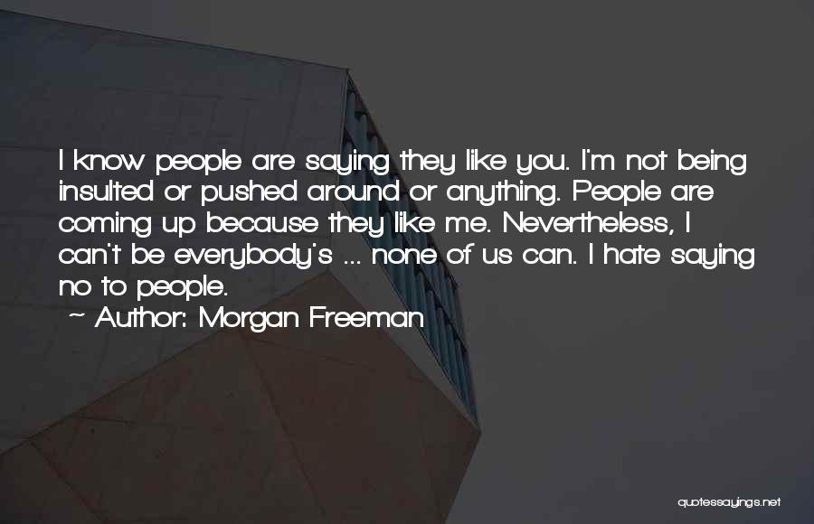 They Hate Me Because Quotes By Morgan Freeman