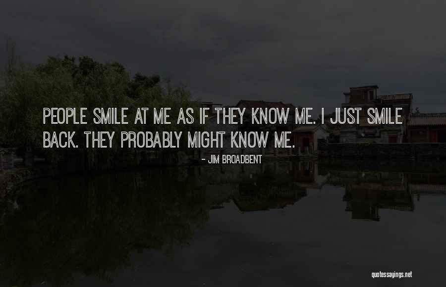 They Know Me Quotes By Jim Broadbent They Know Me Quotes By Jim Broadbent
