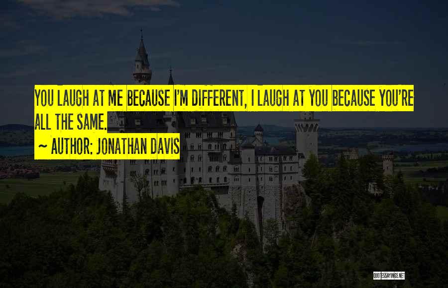 They Laugh At Me Because I'm Different Quotes By Jonathan Davis