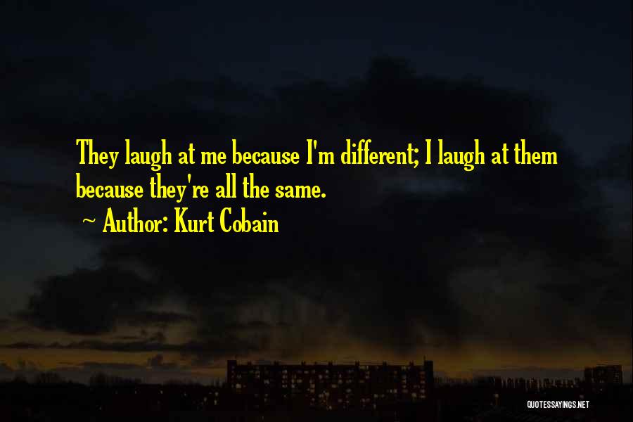 They Laugh At Me Because I'm Different Quotes By Kurt Cobain