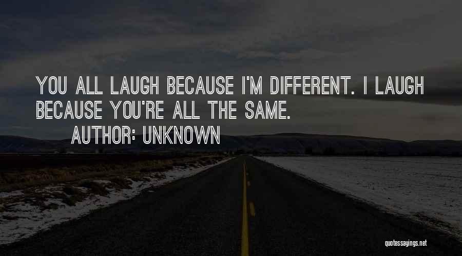 They Laugh At Me Because I'm Different Quotes By Unknown
