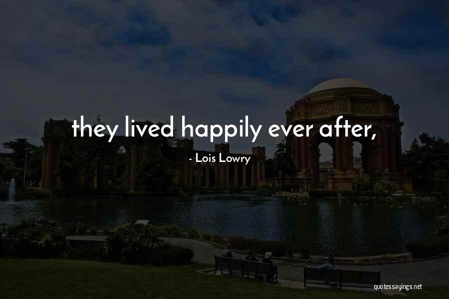 They Lived Happily Ever After Quotes By Lois Lowry They Lived Happily Ever After Quotes By Lois Lowry