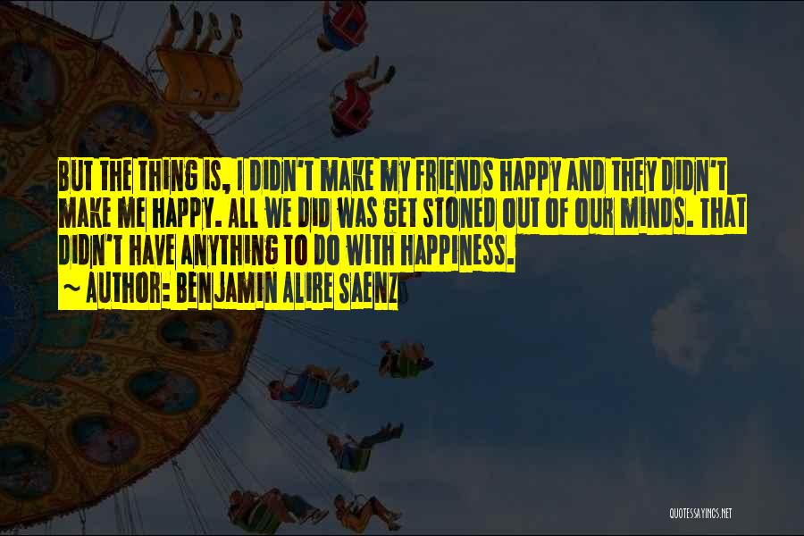 They Make Me Happy Quotes By Benjamin Alire Saenz
