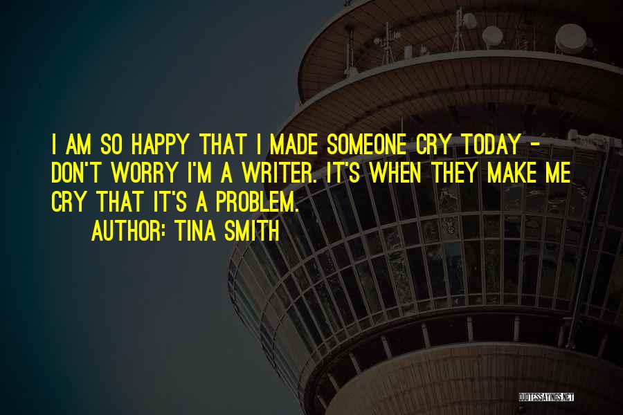 They Make Me Happy Quotes By Tina Smith