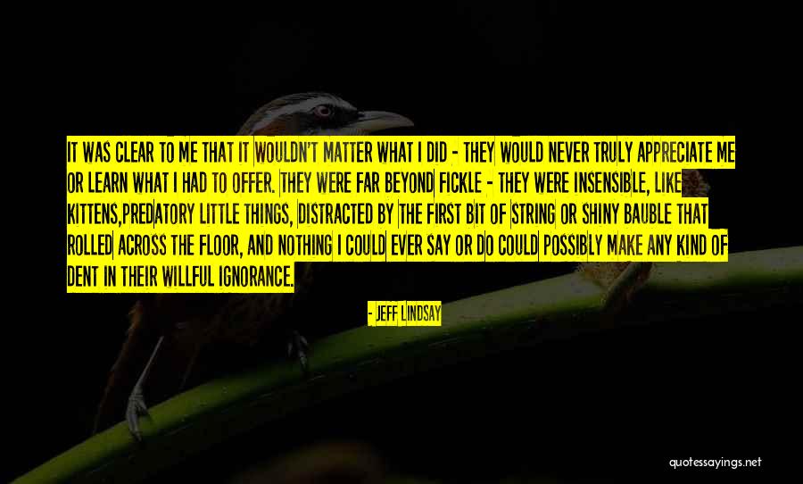 They Never Appreciate Quotes By Jeff Lindsay They Never Appreciate Quotes By Jeff Lindsay