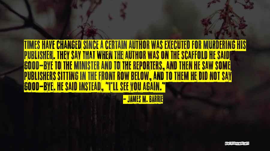 They Said I've Changed Quotes By James M. Barrie