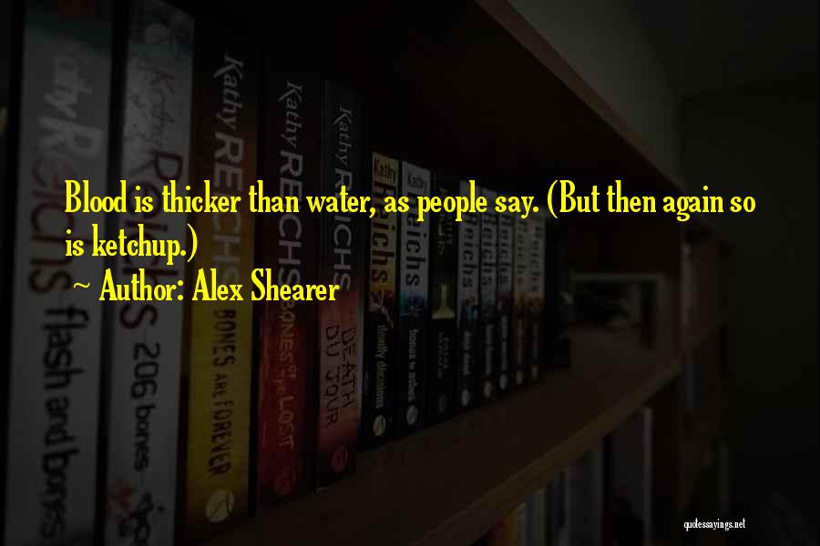 They Say Blood Thicker Than Water Quotes By Alex Shearer