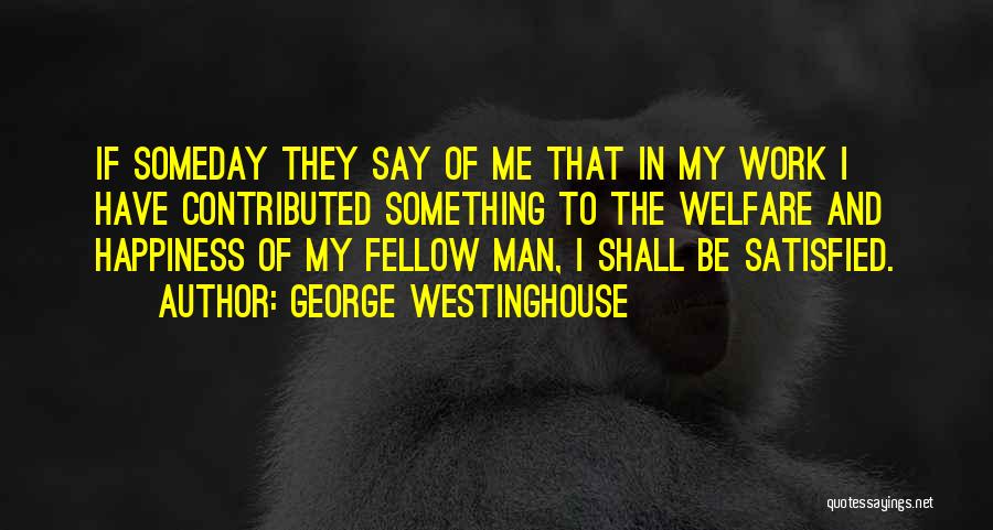 They Say Happiness Quotes By George Westinghouse