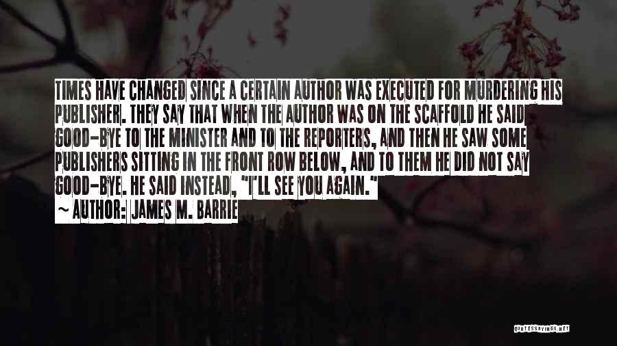 They Say I've Changed Quotes By James M. Barrie