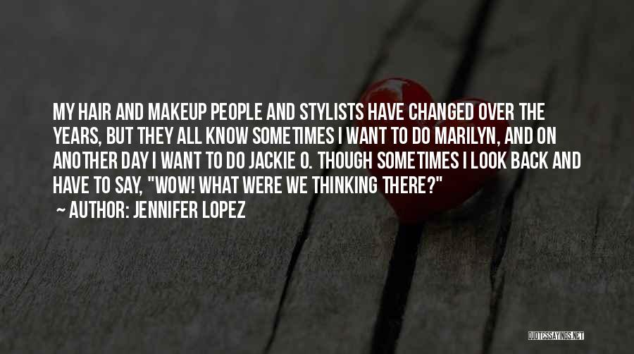 They Say I've Changed Quotes By Jennifer Lopez