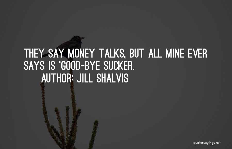 They Say Money Talks Quotes By Jill Shalvis
