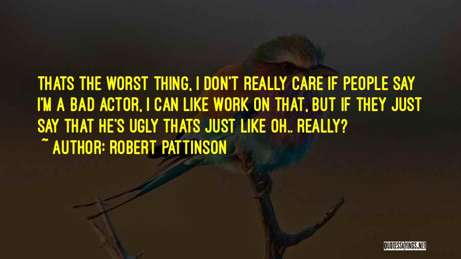 They Say They Care Quotes By Robert Pattinson