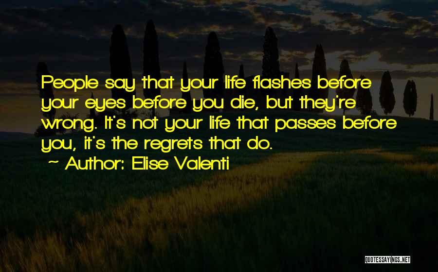 They Say Your Life Flashes Quotes By Elise Valenti