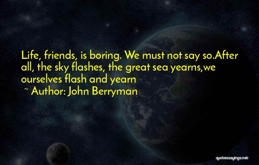 They Say Your Life Flashes Quotes By John Berryman