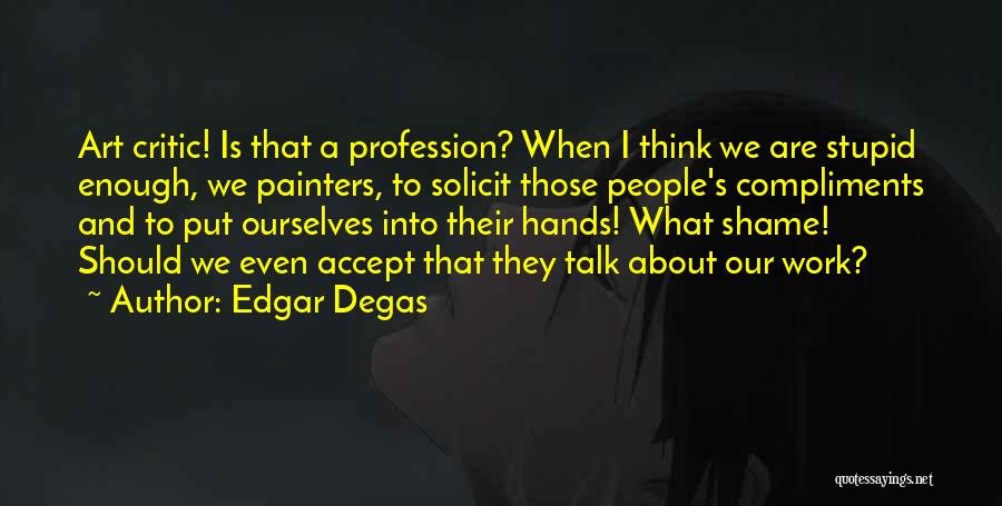 They Think I'm Stupid Quotes By Edgar Degas