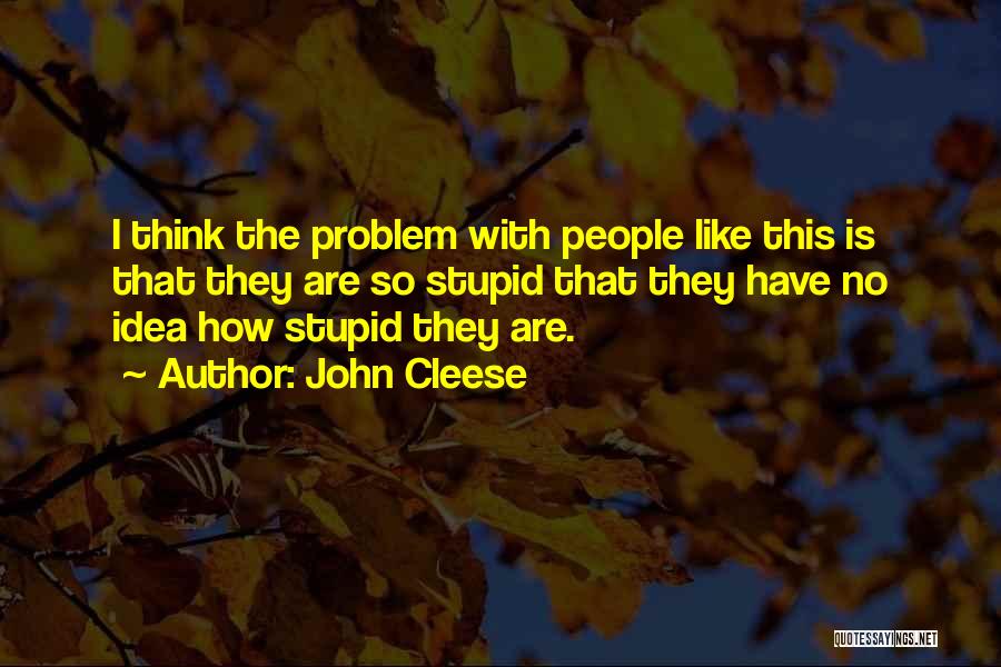 They Think I'm Stupid Quotes By John Cleese