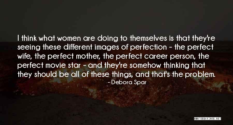 They Think They Are Perfect Quotes By Debora Spar They Think They Are Perfect Quotes By Debora Spar