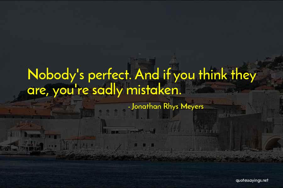 They Think They Are Perfect Quotes By Jonathan Rhys Meyers They Think They Are Perfect Quotes By Jonathan Rhys Meyers