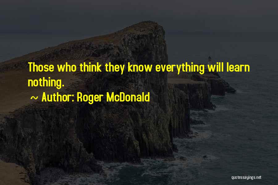 They Think They Know Everything Quotes By Roger McDonald