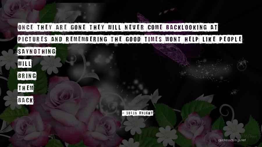 They Will Never Come Back Quotes By Julia Knight They Will Never Come Back Quotes By Julia Knight