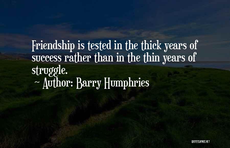 Thick And Thin Friendship Quotes By Barry Humphries