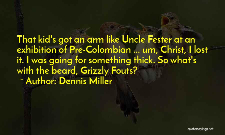 Thick Beard Quotes By Dennis Miller