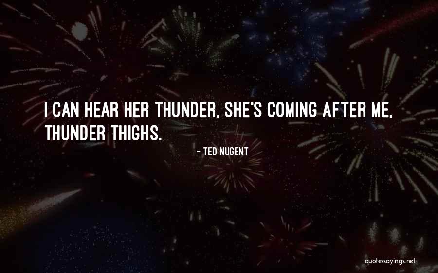 Thighs Quotes By Ted Nugent