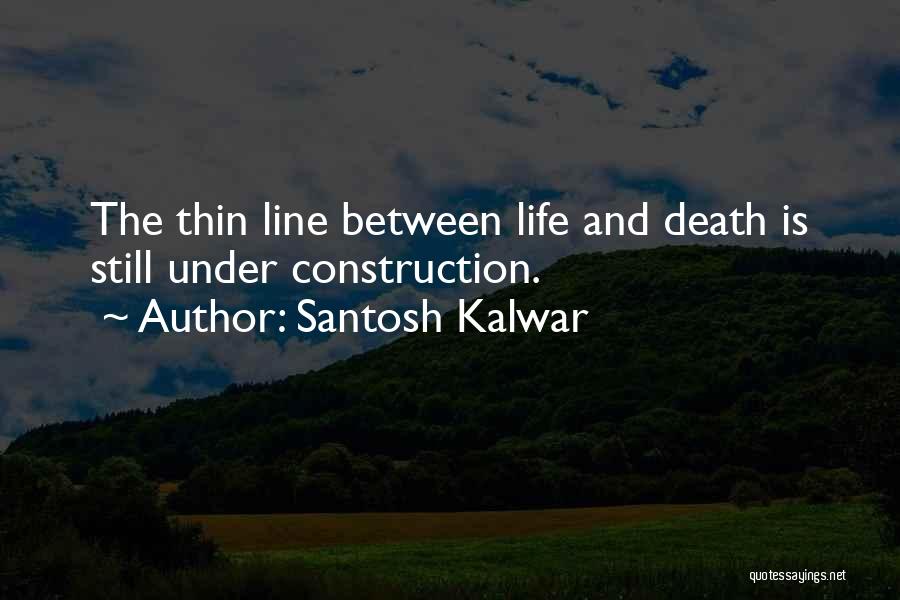 Thin Line Between Life And Death Quotes By Santosh Kalwar