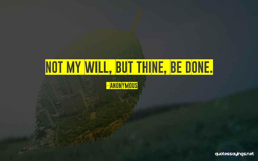 Thine Will Be Done Quotes By Anonymous Thine Will Be Done Quotes By Anonymous