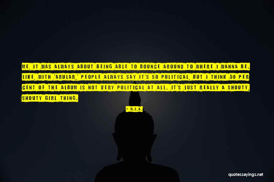Thing About Being Me Quotes By M.I.A. Thing About Being Me Quotes By M.I.A.