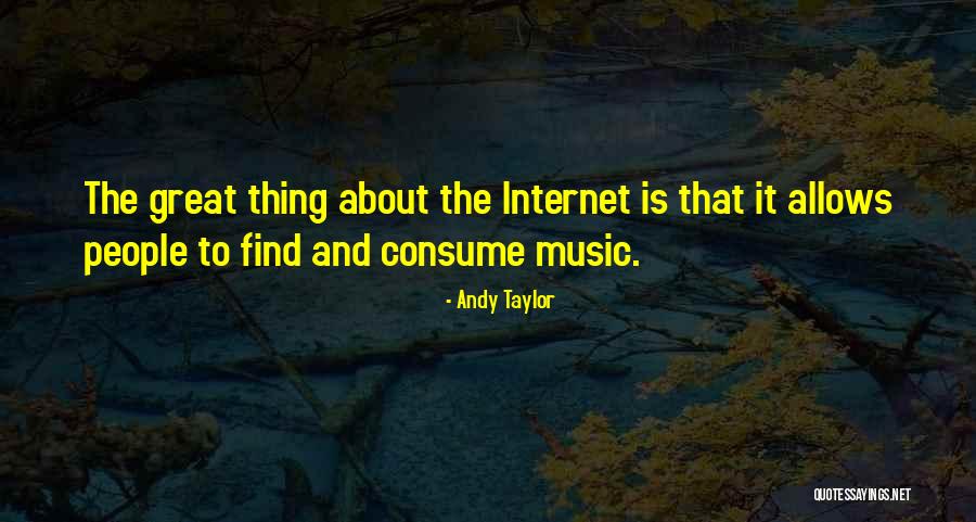 Thing About Internet Quotes By Andy Taylor Thing About Internet Quotes By Andy Taylor