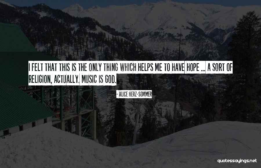 Thing Helps Quotes By Alice Herz-Sommer Thing Helps Quotes By Alice Herz-Sommer