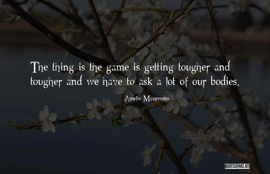 Thing The Game Quotes By Amelie Mauresmo Thing The Game Quotes By Amelie Mauresmo