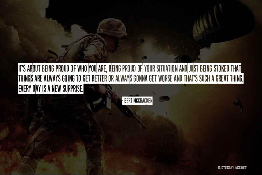 Things Always Get Better Quotes By Bert McCracken Things Always Get Better Quotes By Bert McCracken