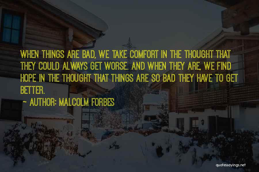 Things Always Get Better Quotes By Malcolm Forbes