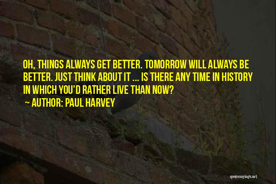 Things Always Get Better Quotes By Paul Harvey