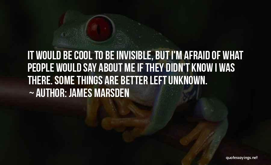 Things Are Better Left Unknown Quotes By James Marsden