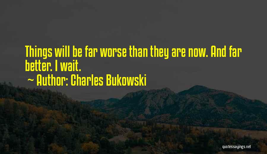 Things Are Better Now Quotes By Charles Bukowski