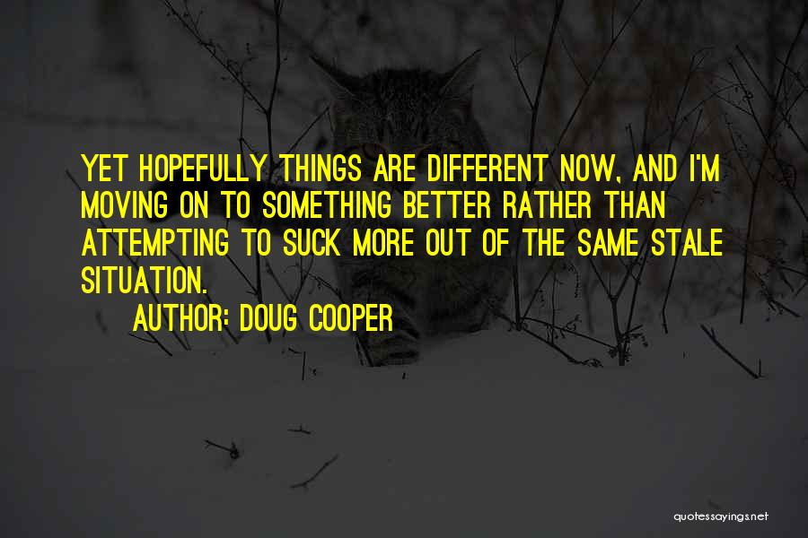Things Are Better Quotes By Doug Cooper