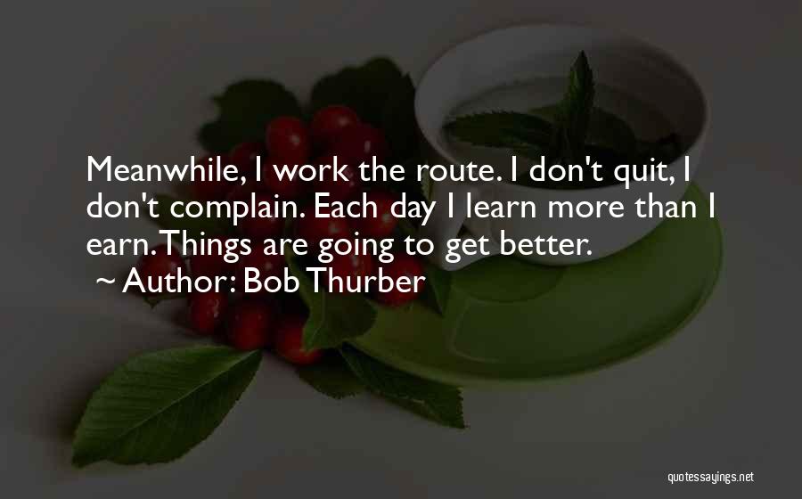 Things Are Going To Get Better Quotes By Bob Thurber