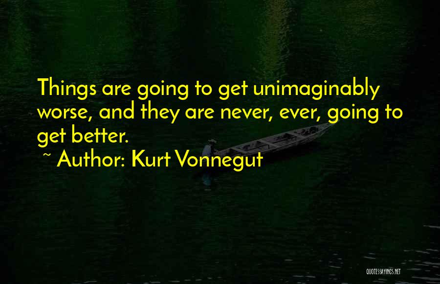 Things Are Going To Get Better Quotes By Kurt Vonnegut