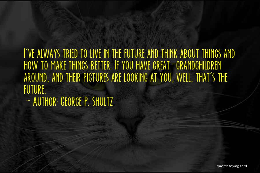 Things Are Looking Great Quotes By George P. Shultz
