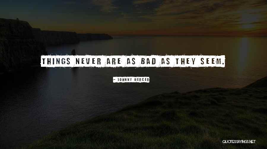 Things Are Never As They Seem Quotes By Johnny Mercer Things Are Never As They Seem Quotes By Johnny Mercer