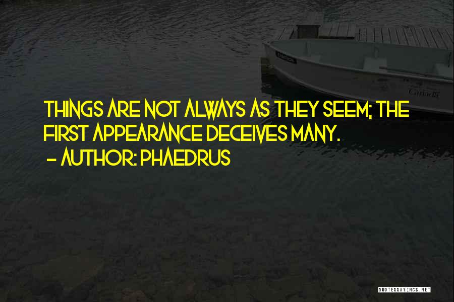 Things Are Not Always What They Seem To Be Quotes By Phaedrus