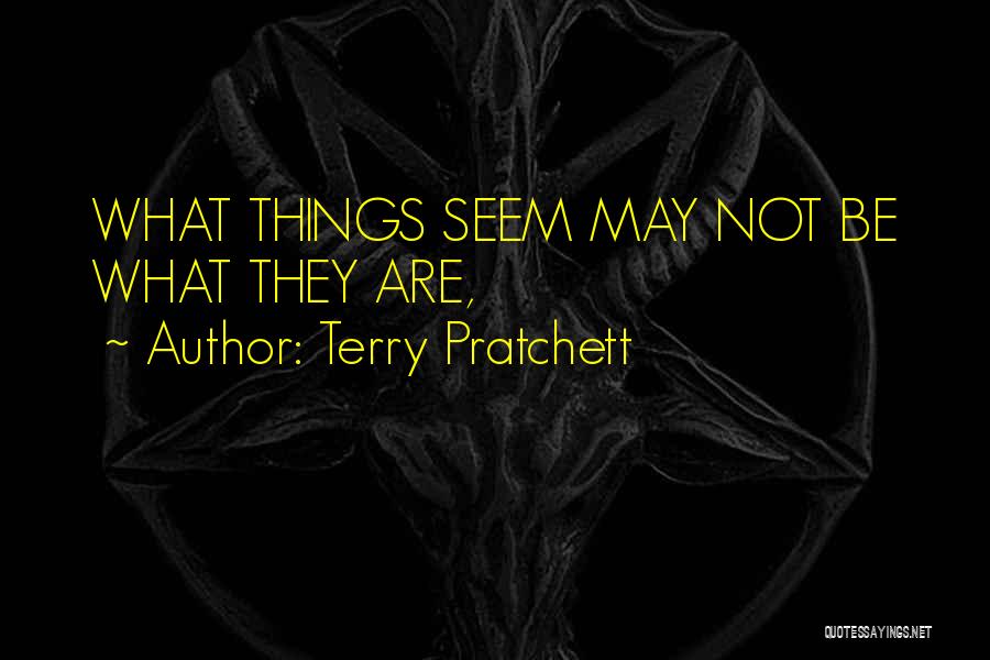 Things Are Not What They Seem Quotes By Terry Pratchett