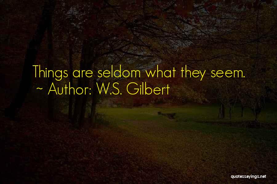 Things Are Not What They Seem Quotes By W.S. Gilbert