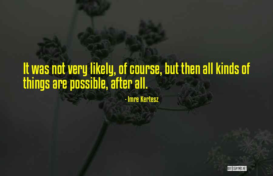 Things Are Possible Quotes By Imre Kertesz Things Are Possible Quotes By Imre Kertesz