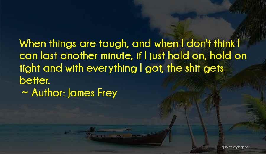 Things Are Tough Quotes By James Frey