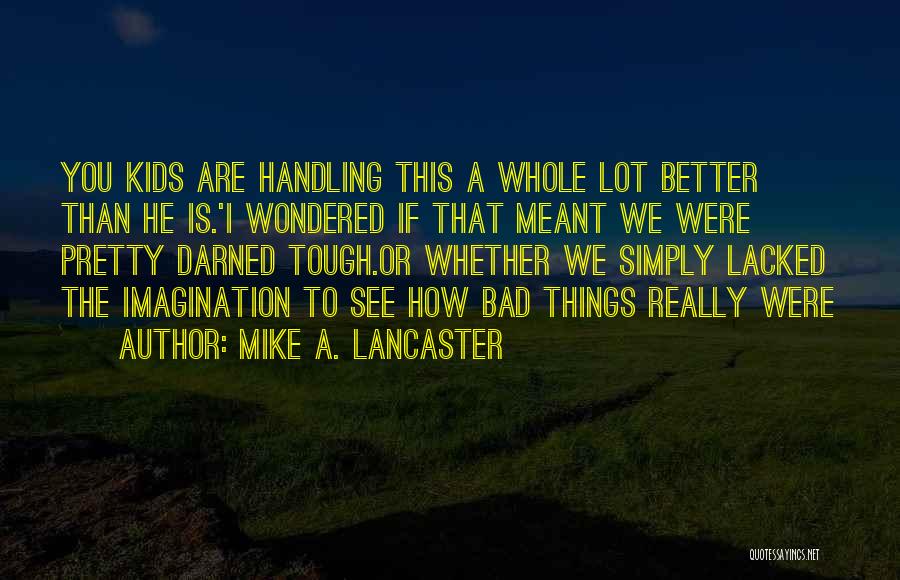 Things Are Tough Quotes By Mike A. Lancaster